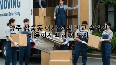 양주 삼숭동 이사 견적 비교: 숨겨진 비용까지 파헤쳐 보자!